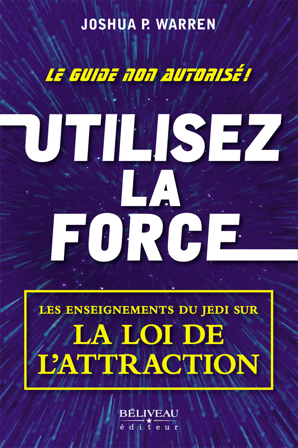 Utilisez la force - Les enseignements du Jedi sur la Loi de l'attraction